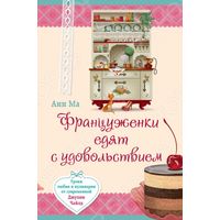 Француженки едят с удовольствием. Уроки любви и кулинарии от современной Джулии Чайлд