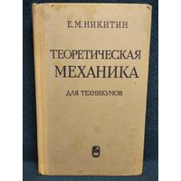 Е.М. НИКИТИН. ТЕОРИТИЧЕСКАЯ МЕХАНИКА ДЛЯ ТЕХНИКУМОВ 1972 год