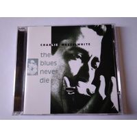 Charlie Musselwhite -  The Blues Never Die