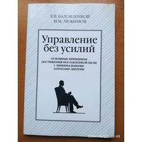 Управление без усилий. Основные принципы достижения поставленной цели с минимальными затратами энергии / Баловленков Е. В ., Любимов М. М.