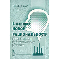 И. З. Шишков В поисках новой рациональности. Философия критического разума 2003 мягкая обложка