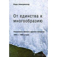 От единства к многообразию.  Разыскания в области "другого" искусства 1950-х-1980-х годов Карл Аймермахер 2004 тв. переплет