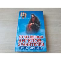 Откровения ангелов-хранителей. Путь Иисуса - уникальная книга, которая раскроет все загадки, связанные с именем Иисуса Христа