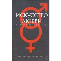 Искусство любви. От философии до техники Серия Александрийская библиотека 2007 тв. пер.