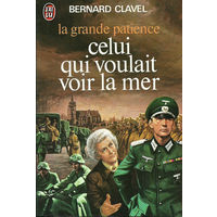 Bernard Clavel. La Grande patience 2 : Celui qui voulait voir la mer.