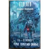 Андрей Левицкий "Я - сталкер. Трое против зоны" (серия "STALKER", первое издание)