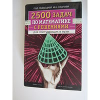 2500 задач по математике с решениями Для поступающих в вузы.Под редакцией М.И.Сканави.