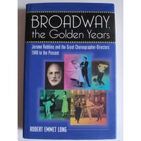 Broadway, the Golden Years: Jerome Robbins and the Great Choreographer-Directors, 1940 to the Present. (на английском)